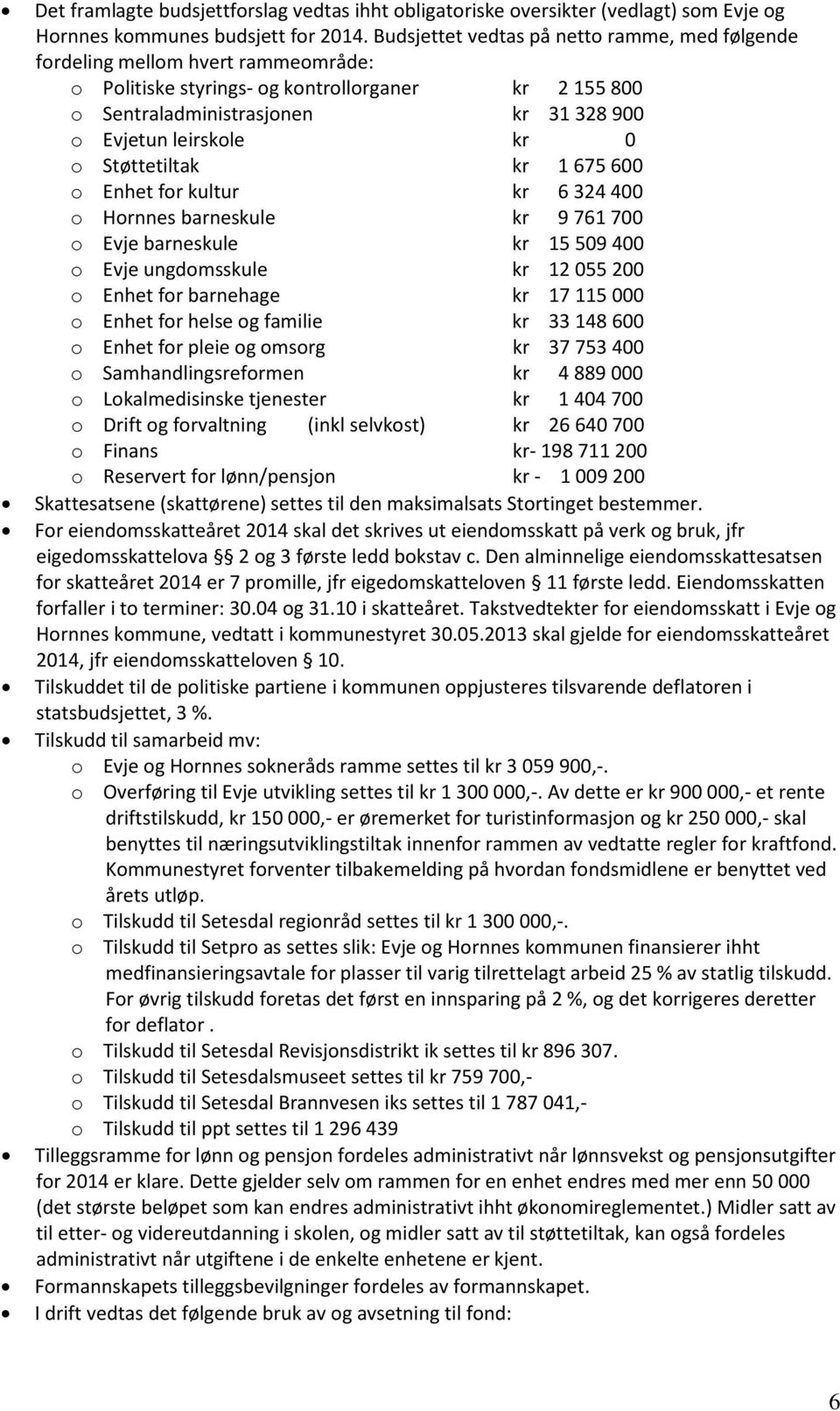 0 o Støttetiltak kr 1 675 600 o Enhet for kultur kr 6 324 400 o Hornnes barneskule kr 9 761 700 o Evje barneskule kr 15 509 400 o Evje ungdomsskule kr 12 055 200 o Enhet for barnehage kr 17 115 000 o