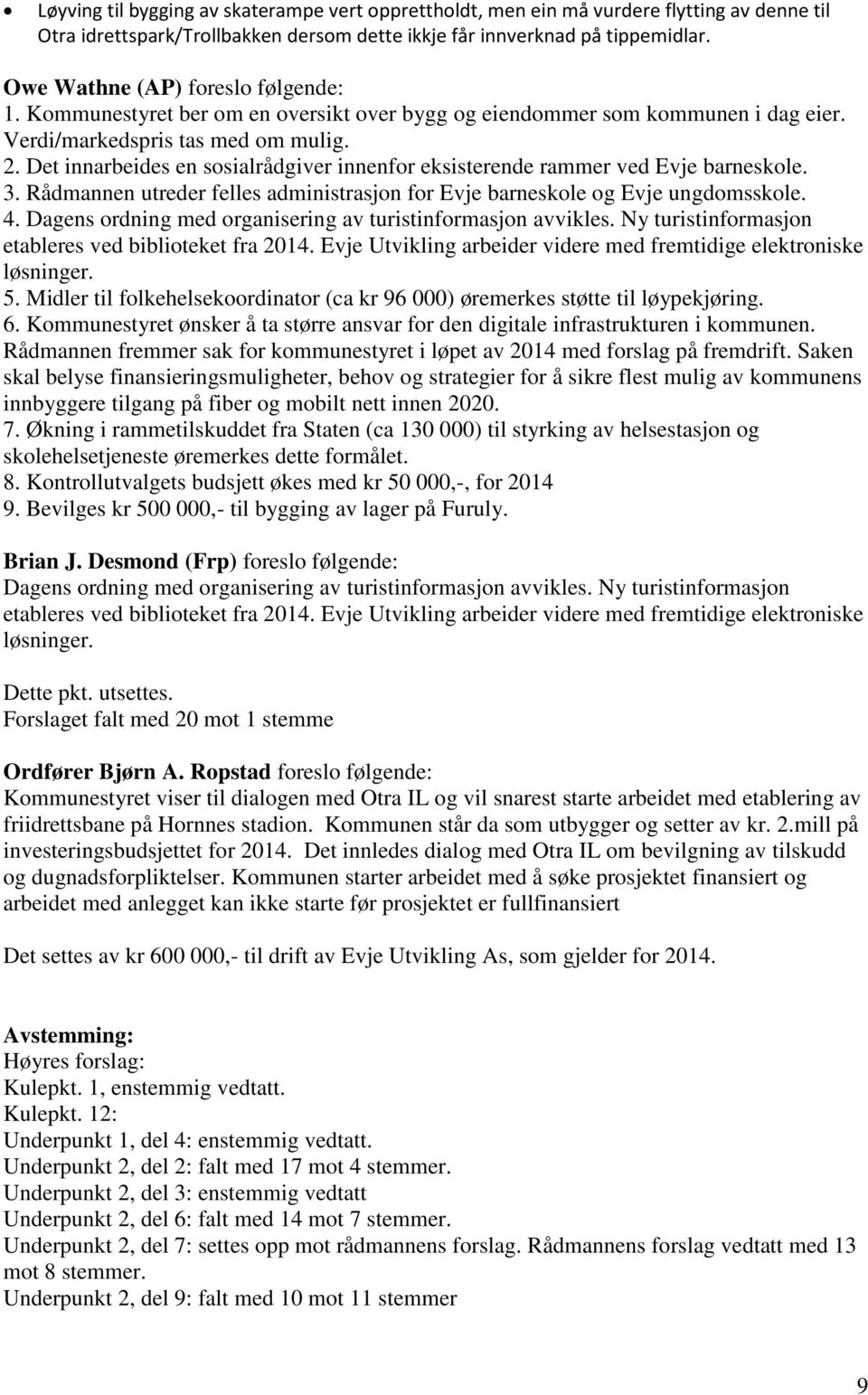 Det innarbeides en sosialrådgiver innenfor eksisterende rammer ved Evje barneskole. 3. Rådmannen utreder felles administrasjon for Evje barneskole og Evje ungdomsskole. 4.