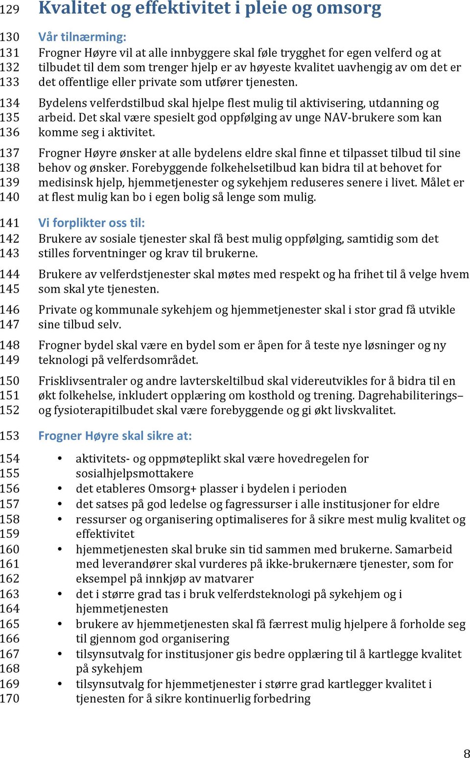 offentlige eller private som utfører tjenesten. Bydelens velferdstilbud skal hjelpe flest mulig til aktivisering, utdanning og arbeid.