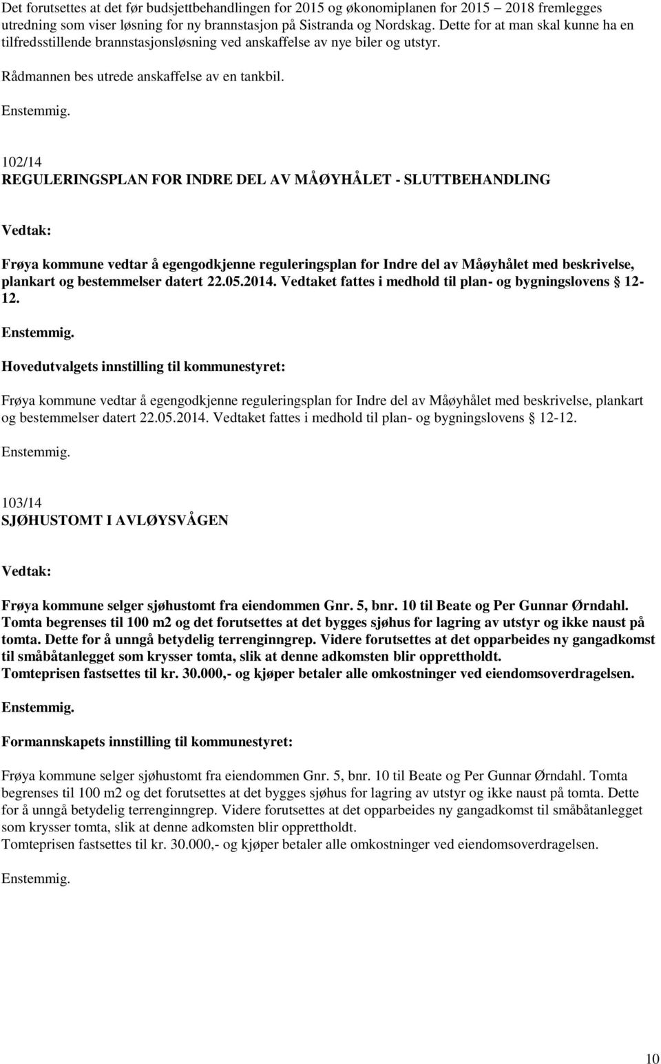 102/14 REGULERINGSPLAN FOR INDRE DEL AV MÅØYHÅLET - SLUTTBEHANDLING Frøya kommune vedtar å egengodkjenne reguleringsplan for Indre del av Måøyhålet med beskrivelse, plankart og bestemmelser datert 22.