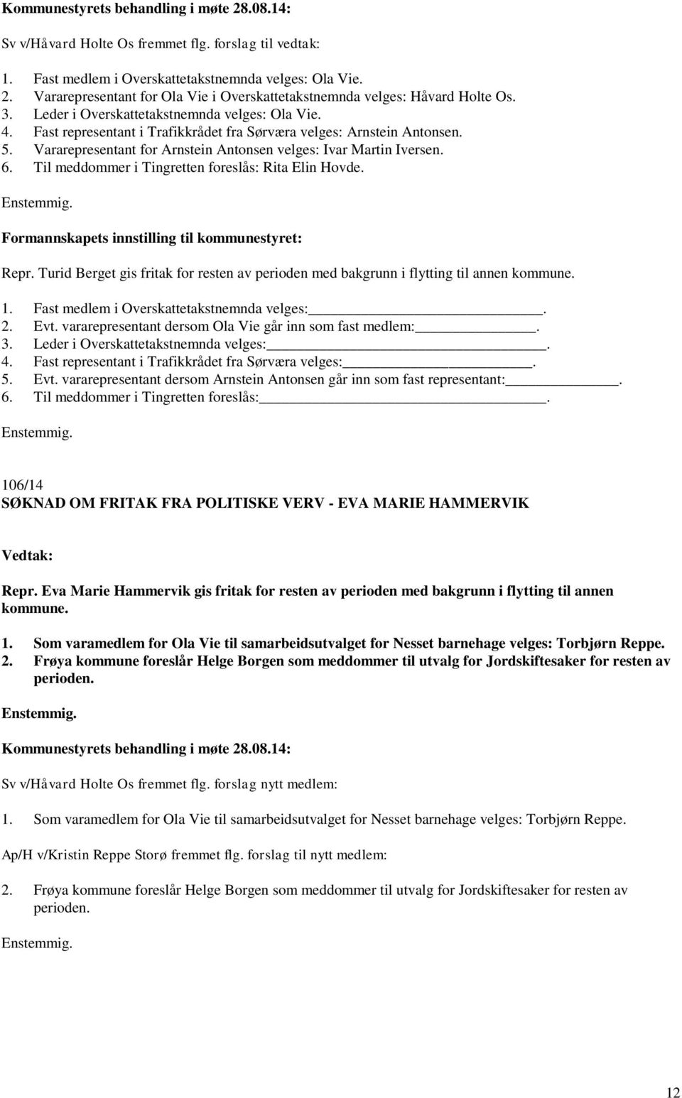 Til meddommer i Tingretten foreslås: Rita Elin Hovde. Formannskapets innstilling til kommunestyret: Repr. Turid Berget gis fritak for resten av perioden med bakgrunn i flytting til annen kommune. 1.