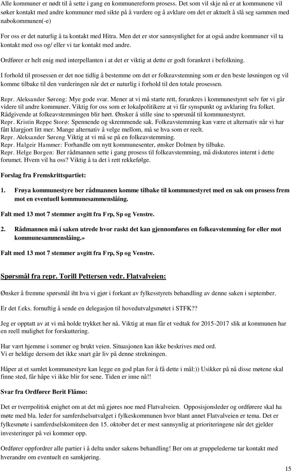 kontakt med Hitra. Men det er stor sannsynlighet for at også andre kommuner vil ta kontakt med oss og/ eller vi tar kontakt med andre.