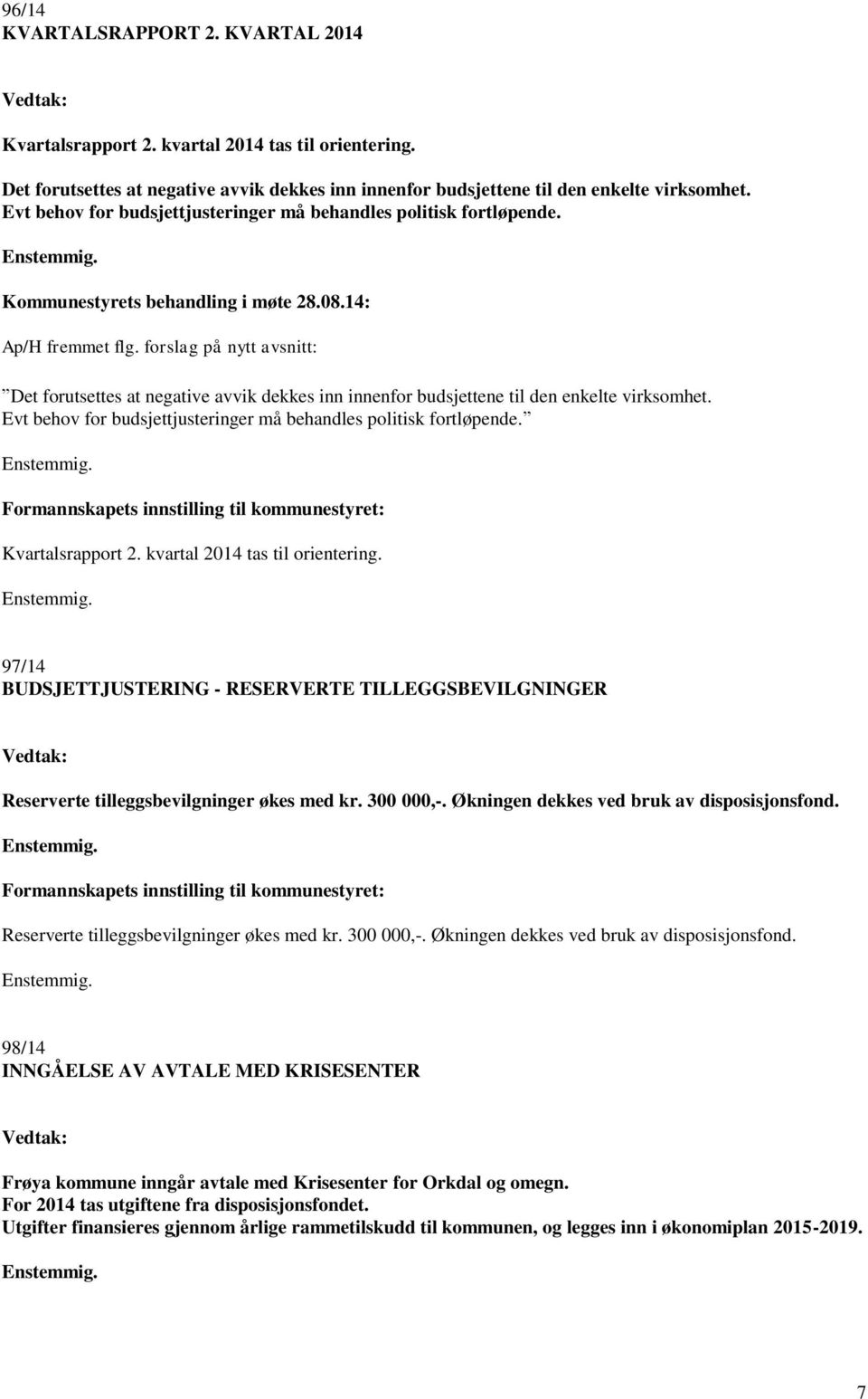 forslag på nytt avsnitt: Det forutsettes at negative avvik dekkes inn innenfor budsjettene til den enkelte virksomhet. Evt behov for budsjettjusteringer må behandles politisk fortløpende.