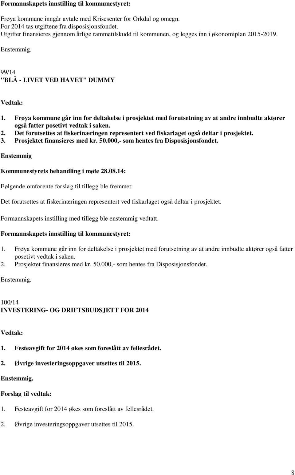 Frøya kommune går inn for deltakelse i prosjektet med forutsetning av at andre innbudte aktører også fatter posetivt vedtak i saken. 2.