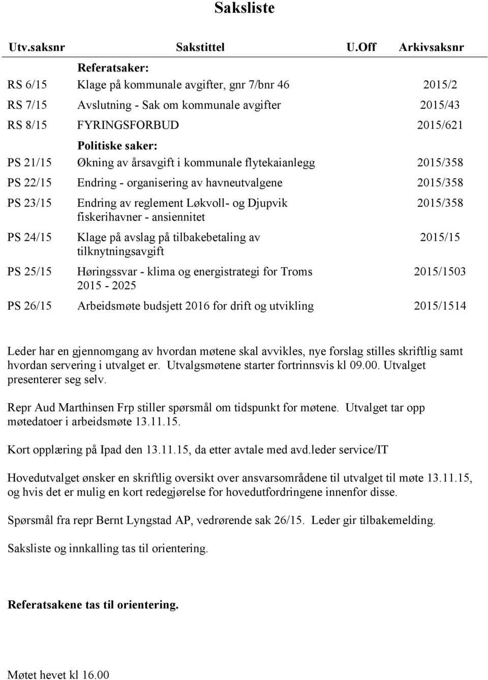 Økning av årsavgift i kommunale flytekaianlegg 2015/358 PS 22/15 Endring - organisering av havneutvalgene 2015/358 PS 23/15 PS 24/15 PS 25/15 Endring av reglement Løkvoll- og Djupvik fiskerihavner -