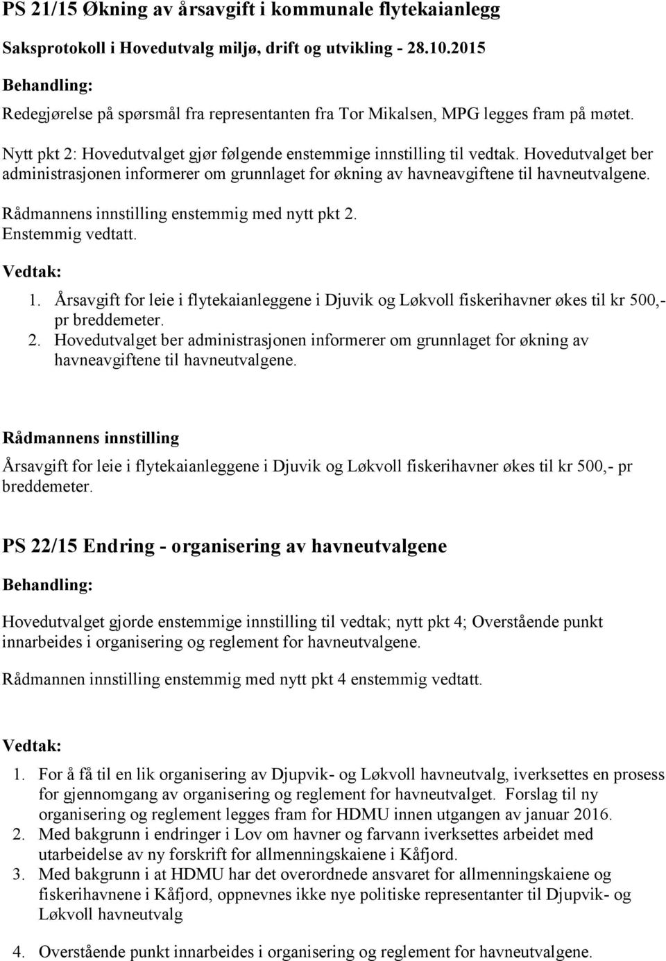 enstemmig med nytt pkt 2. Enstemmig vedtatt. 1. Årsavgift for leie i flytekaianleggene i Djuvik og Løkvoll fiskerihavner økes til kr 500,- pr breddemeter. 2. Hovedutvalget ber administrasjonen informerer om grunnlaget for økning av havneavgiftene til havneutvalgene.