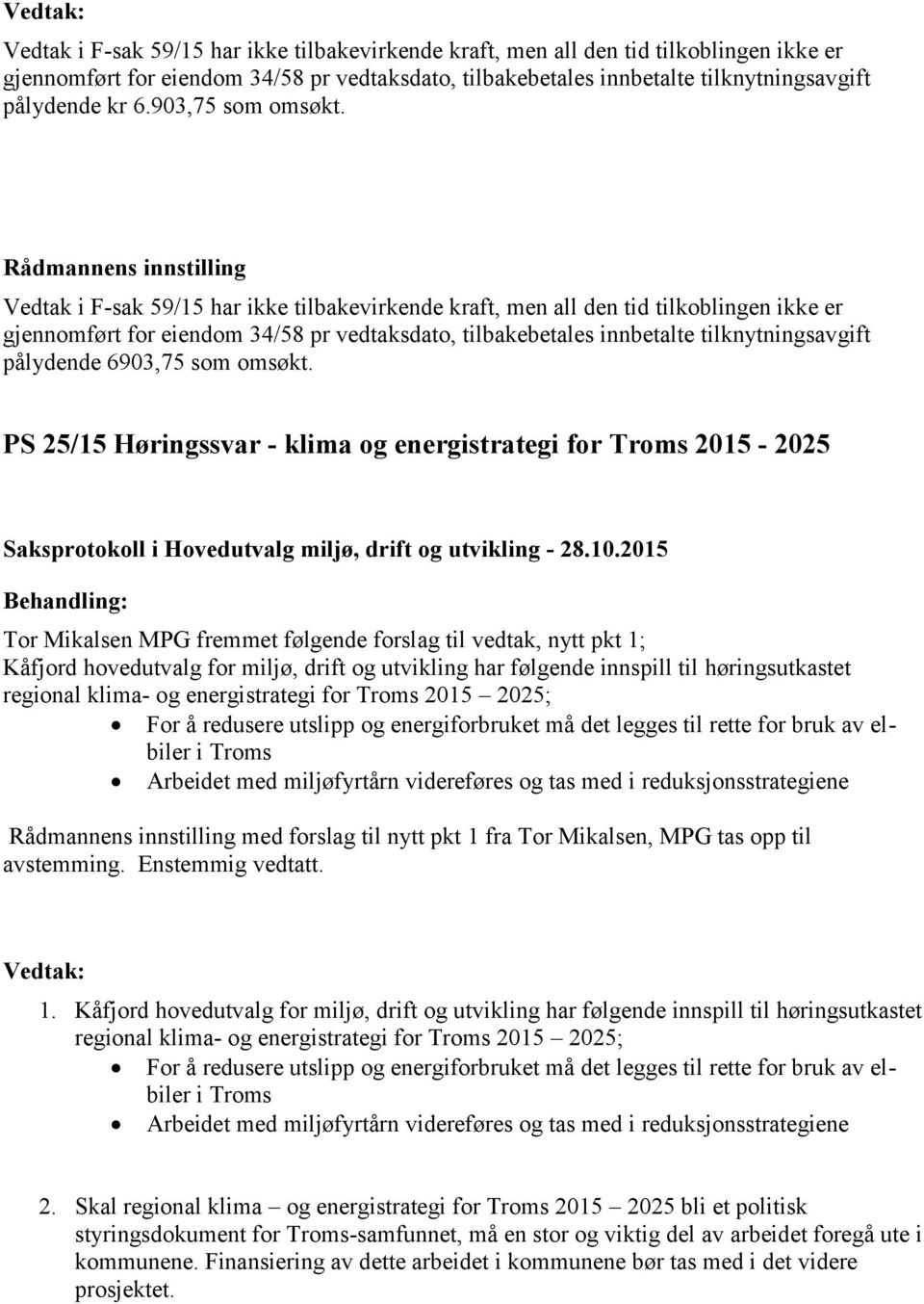 Vedtak i F-sak 59/15 har ikke tilbakevirkende kraft, men all den tid tilkoblingen ikke er gjennomført for eiendom 34/58 pr vedtaksdato, tilbakebetales innbetalte tilknytningsavgift pålydende 6 PS