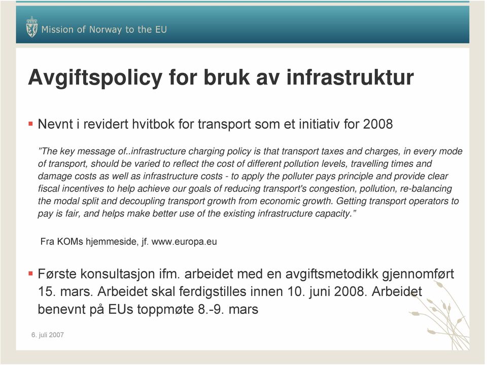 as well as infrastructure costs - to apply the polluter pays principle and provide clear fiscal incentives to help achieve our goals of reducing transport's congestion, pollution, re-balancing the