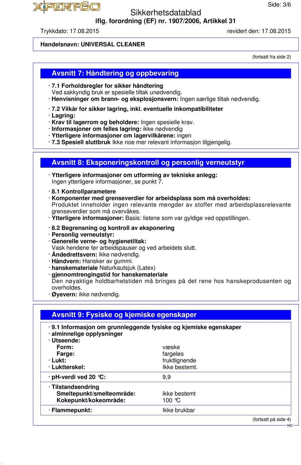 eventuelle inkompatibiliteter Lagring: Krav til lagerrom og beholdere: Ingen spesielle krav. Informasjoner om felles lagring: ikke nødvendig Ytterligere informasjoner om lagervilkårene: ingen 7.