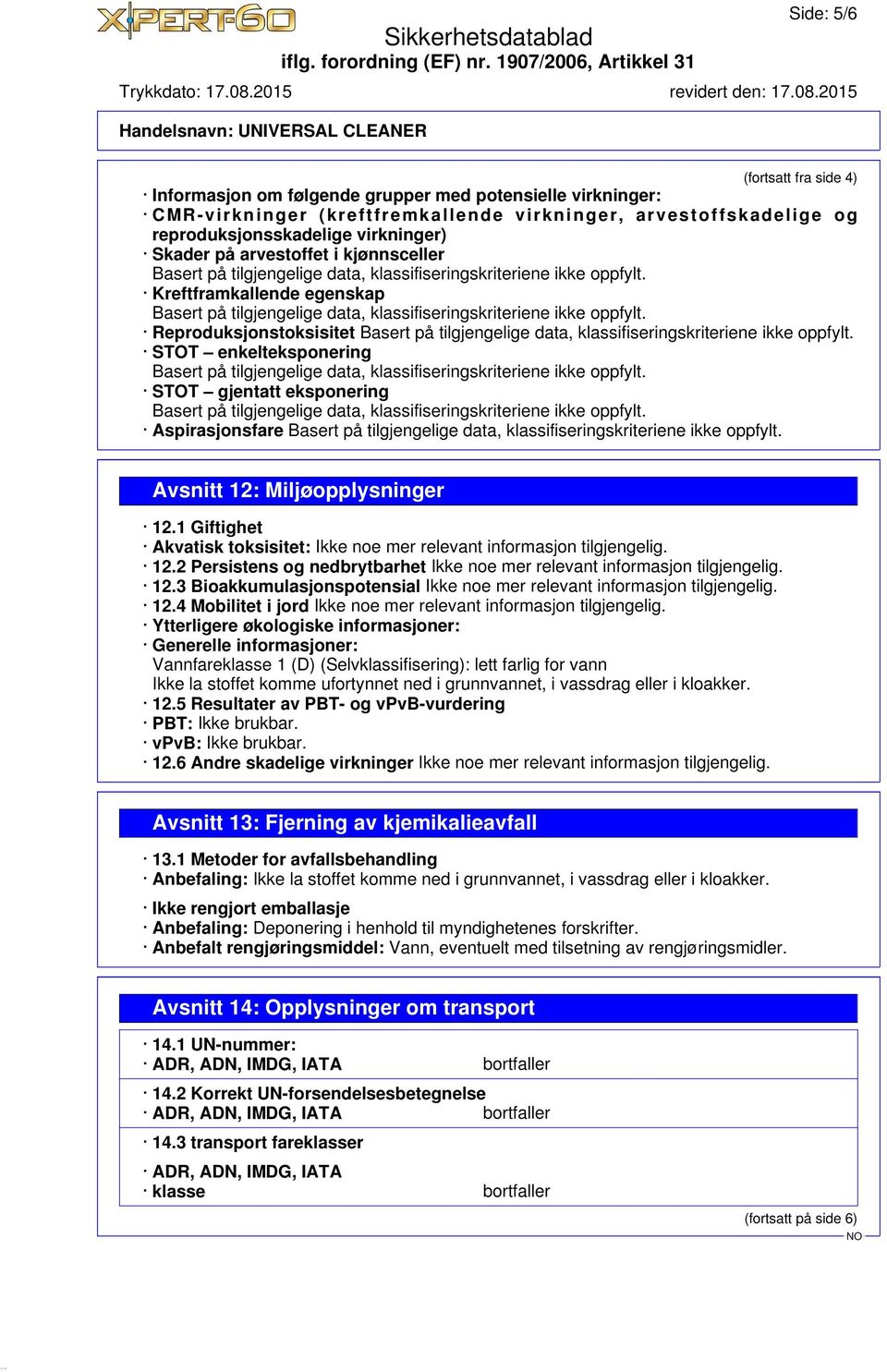 1 Giftighet Akvatisk toksisitet: Ikke noe mer relevant informasjon tilgjengelig. 12.2 Persistens og nedbrytbarhet Ikke noe mer relevant informasjon tilgjengelig. 12.3 Bioakkumulasjonspotensial Ikke noe mer relevant informasjon tilgjengelig.