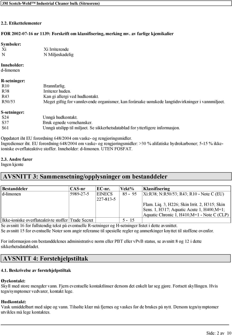 S-setninger: S24 S37 S61 Unngå hudkontakt. Bruk egnede vernehansker. Unngå utslipp til miljøet. Se sikkerhetsdatablad for ytterligere informasjon.