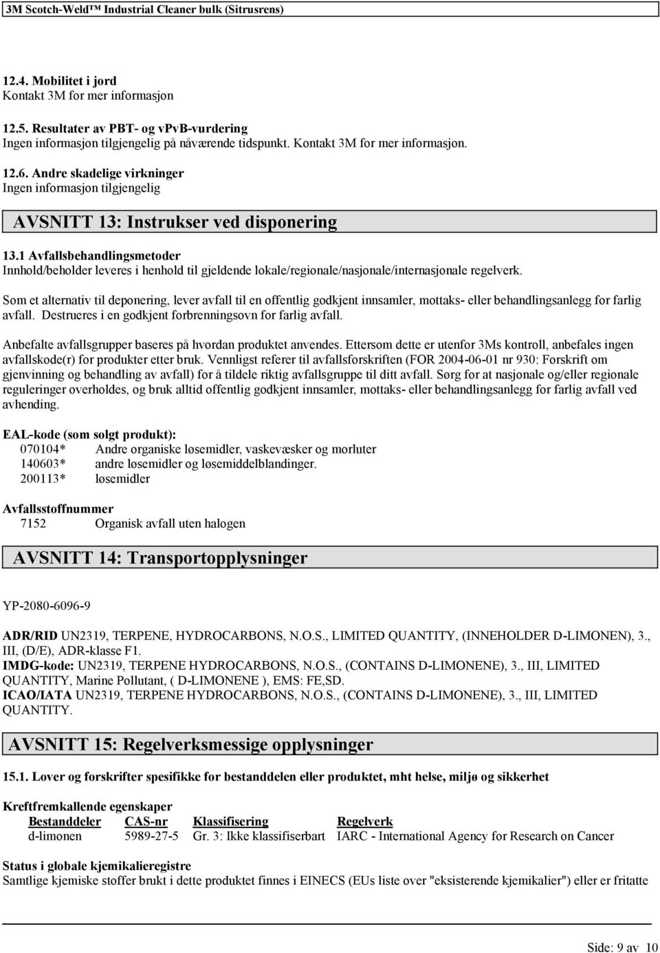 1 Avfallsbehandlingsmetoder Innhold/beholder leveres i henhold til gjeldende lokale/regionale/nasjonale/internasjonale regelverk.