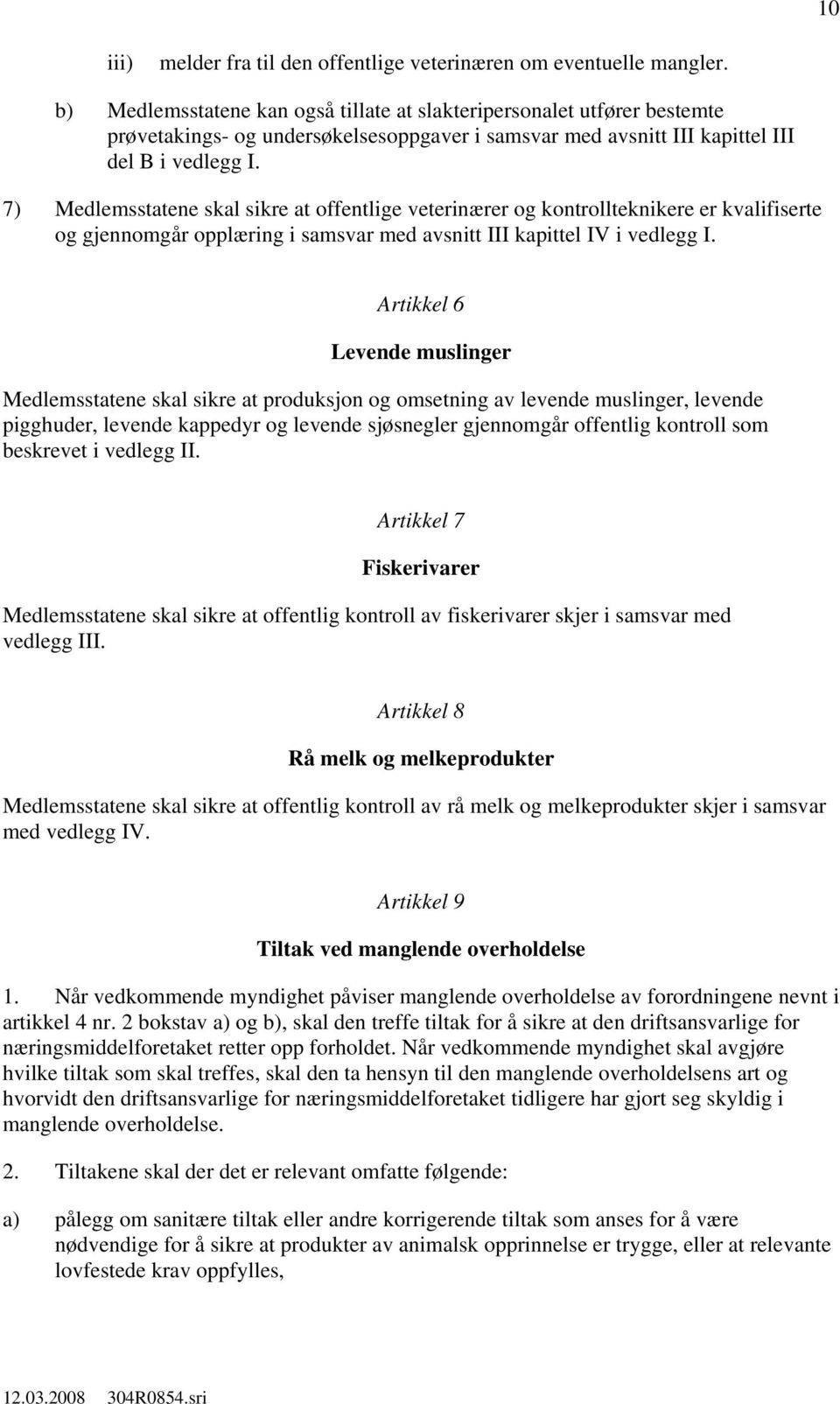 7) Medlemsstatene skal sikre at offentlige veterinærer kontrollteknikere er kvalifiserte gjennomgår opplæring i samsvar med avsnitt III kapittel IV i vedlegg I.