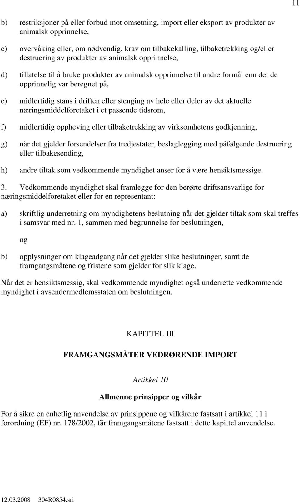 eller stenging av hele eller deler av det aktuelle næringsmiddelforetaket i et passende tidsrom, f) midlertidig oppheving eller tilbaketrekking av virksomhetens godkjenning, g) når det gjelder