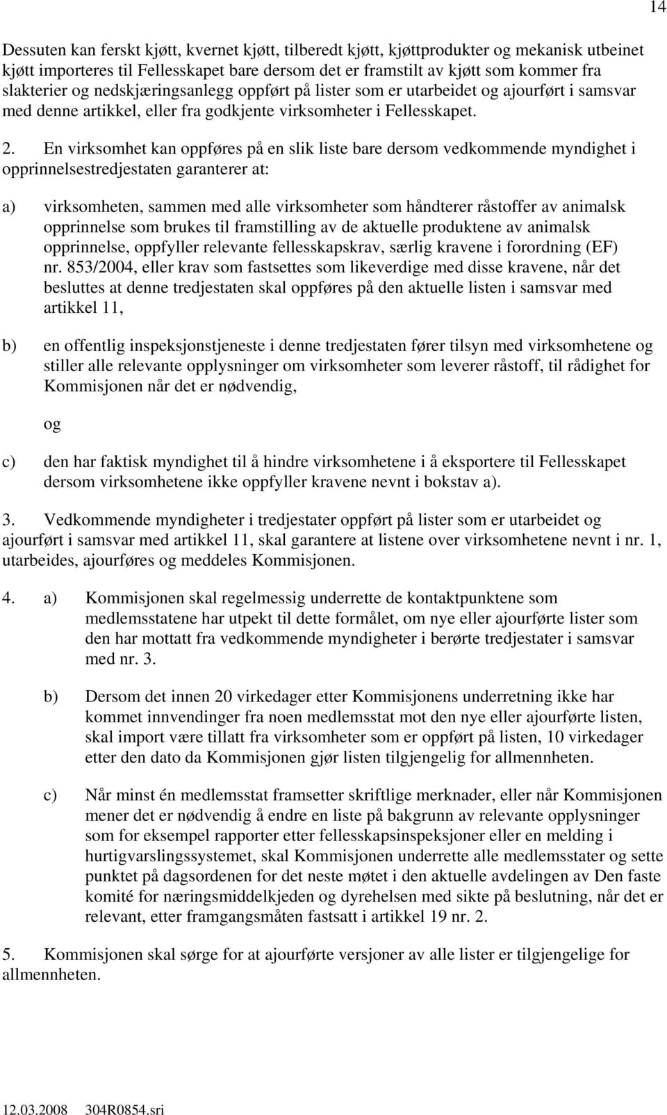 En virksomhet kan oppføres på en slik liste bare dersom vedkommende myndighet i opprinnelsestredjestaten garanterer at: a) virksomheten, sammen med alle virksomheter som håndterer råstoffer av