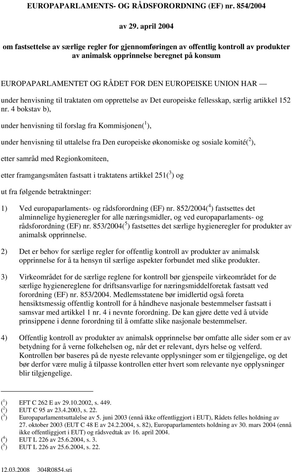 under henvisning til traktaten om opprettelse av Det europeiske fellesskap, særlig artikkel 152 nr.