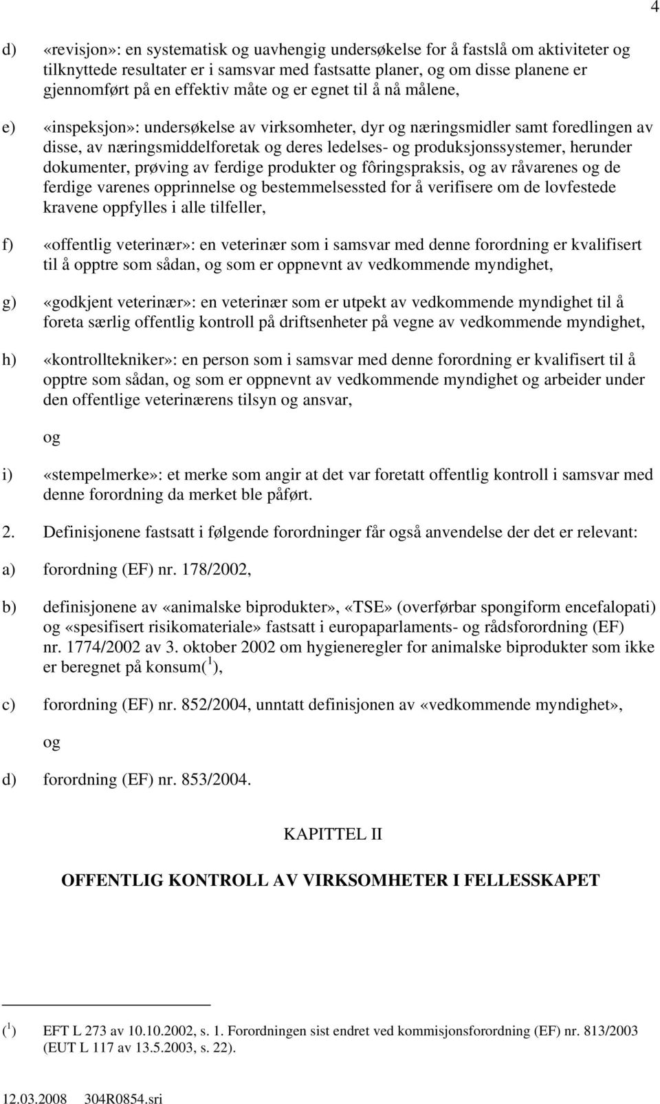 prøving av ferdige produkter fôringspraksis, av råvarenes de ferdige varenes opprinnelse bestemmelsessted for å verifisere om de lovfestede kravene oppfylles i alle tilfeller, f) «offentlig