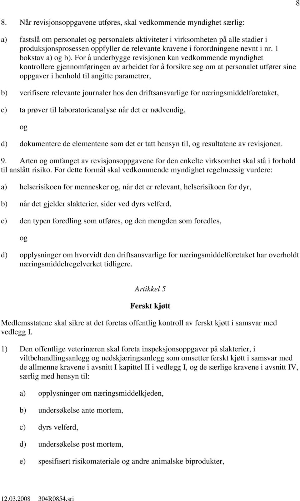 For å underbygge revisjonen kan vedkommende myndighet kontrollere gjennomføringen av arbeidet for å forsikre seg om at personalet utfører sine oppgaver i henhold til angitte parametrer, b) verifisere