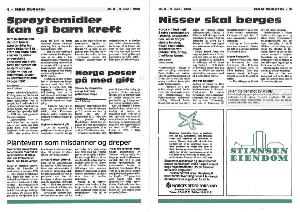 mai 1996 5 Sprøytemidler Nisser skal berges kan gi barn kreft Barn av norske bøn der som bruker sprøytemidler har større risiko for å få kreft enn andre barn, viser en ny, norsk undersøkelse.