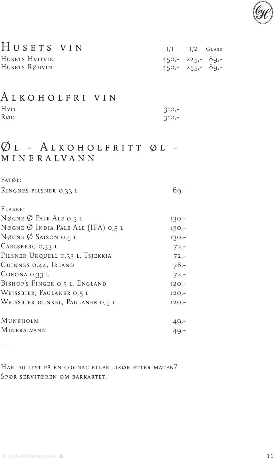 Carlsberg 0,33 l 72,- Pilsner Urquell 0,33 l, Tsjekkia 72,- Guinnes 0,44, Irland 78,- Corona 0,33 l 72,- Bishop s Finger 0,5 l, England 120,- Weissbier, Paulaner 0,5 l