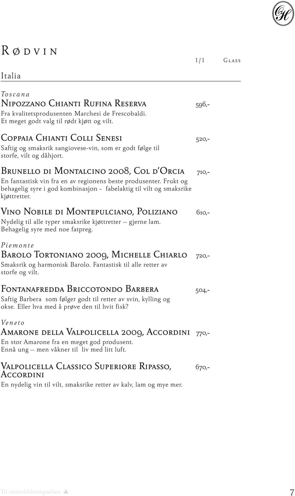 Brunello di Montalcino 2008, Col d Orcia 710,- En fantastisk vin fra en av regionens beste produsenter. Frukt og behagelig syre i god kombinasjon - fabelaktig til vilt og smaksrike kjøttretter.