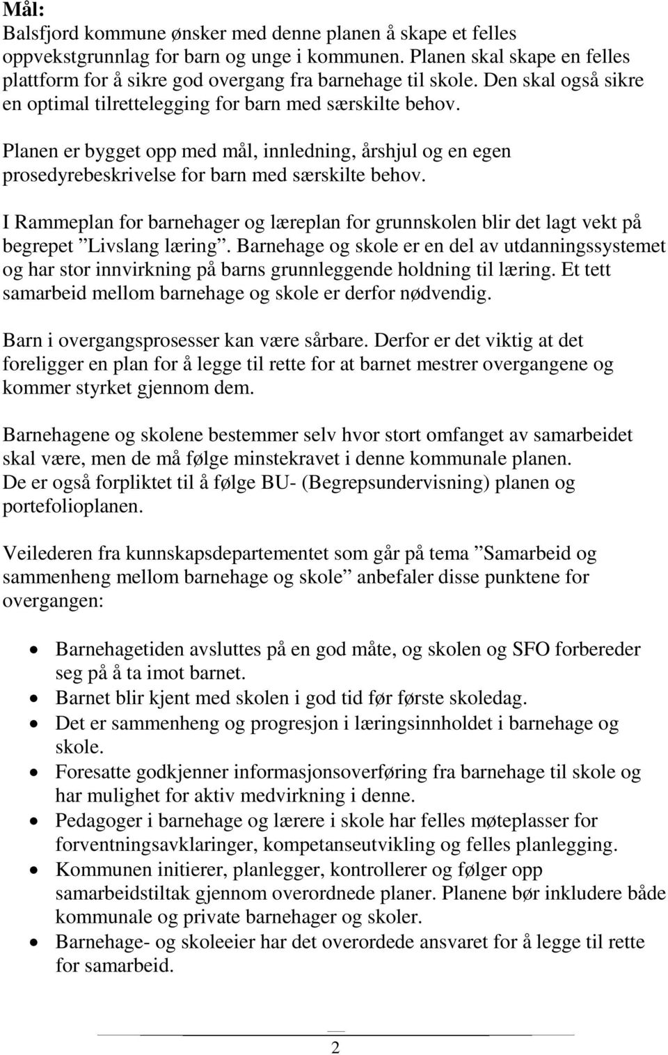 I Rammeplan for barnehager og læreplan for grunnskolen blir det lagt vekt på begrepet Livslang læring.