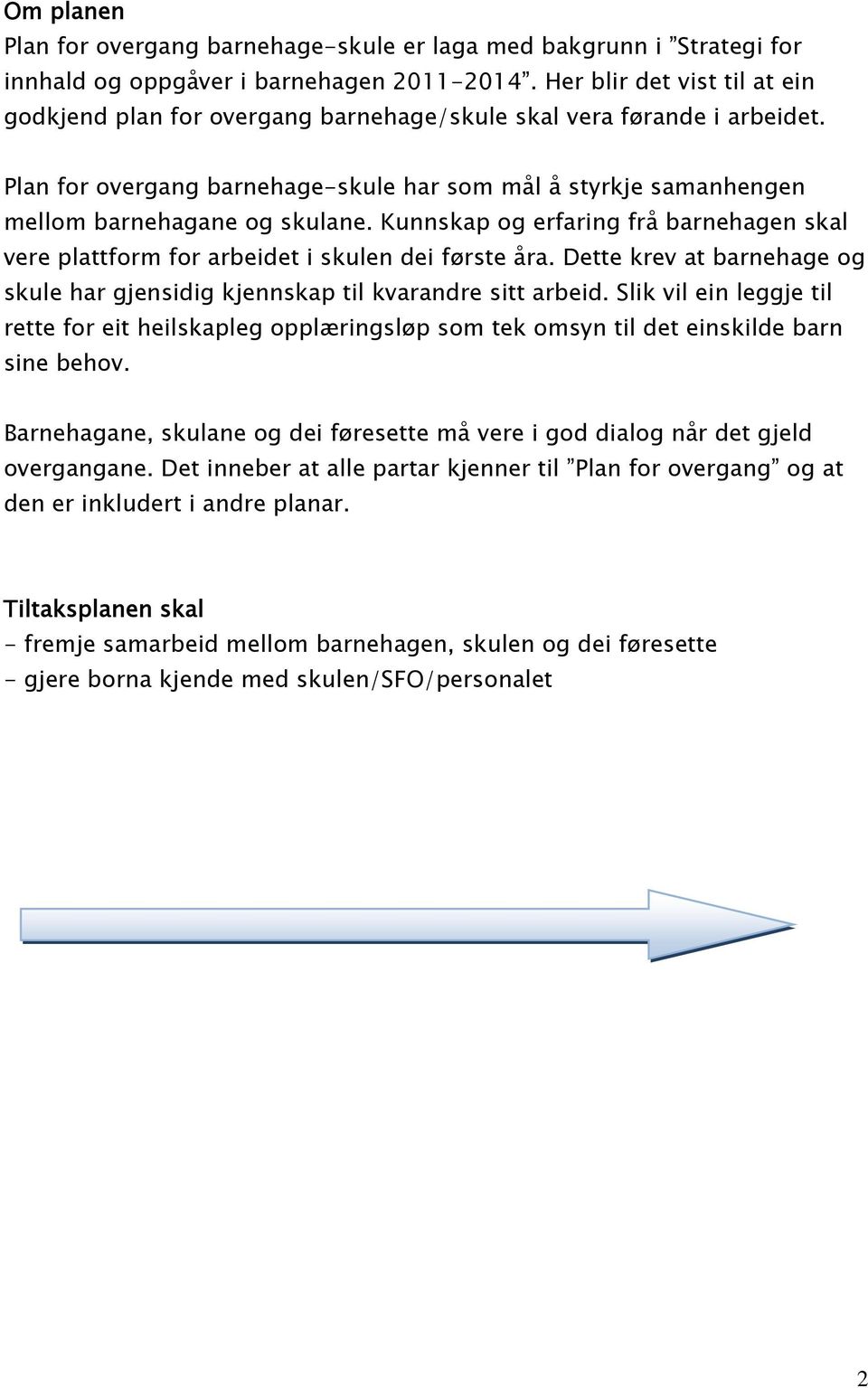 Kunnskap og erfaring frå barnehagen skal vere plattform for arbeidet i skulen dei første åra. Dette krev at barnehage og skule har gjensidig kjennskap til kvarandre sitt arbeid.