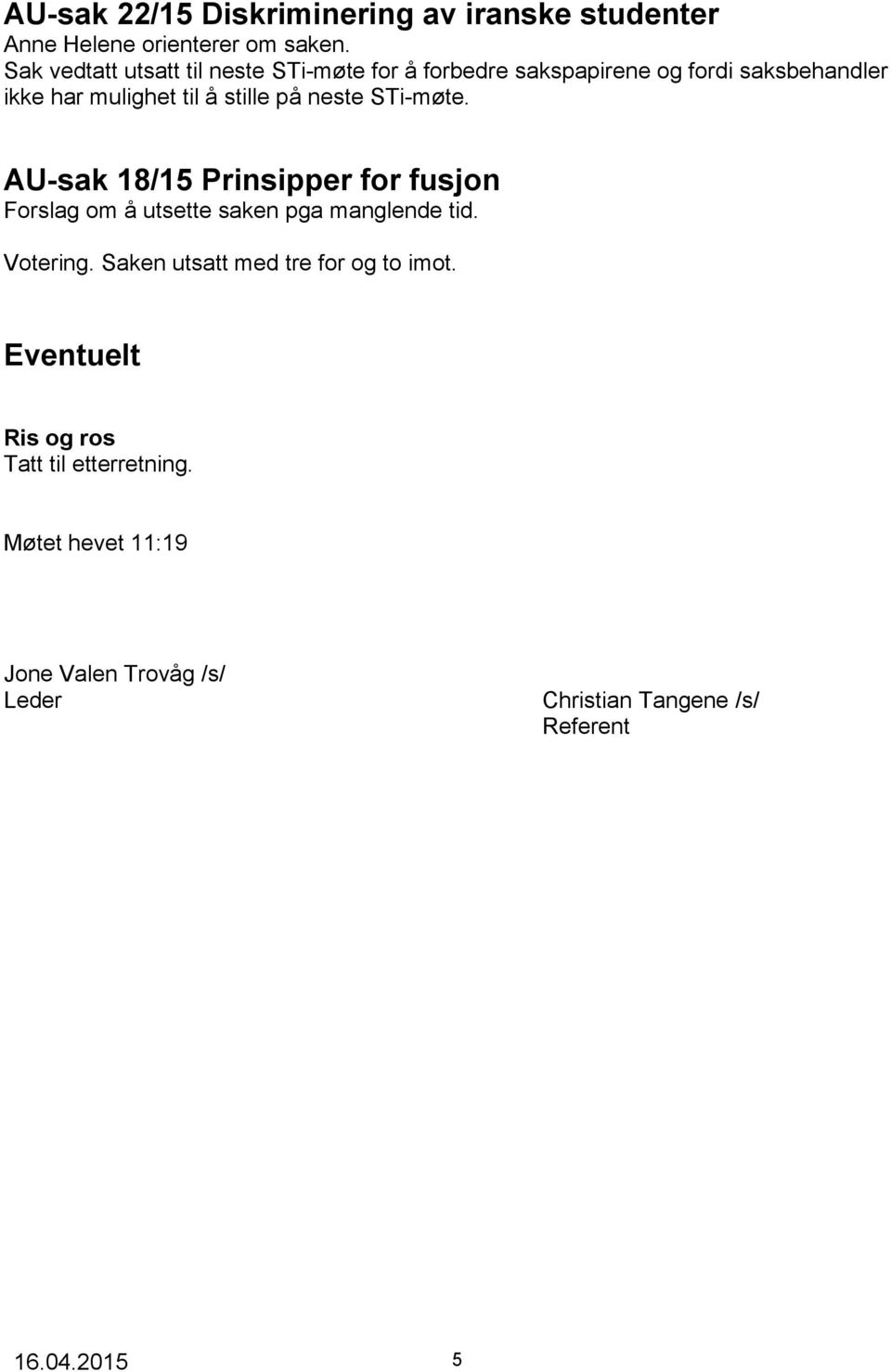 på neste STi-møte. AU-sak 18/15 Prinsipper for fusjon Forslag om å utsette saken pga manglende tid. Votering.