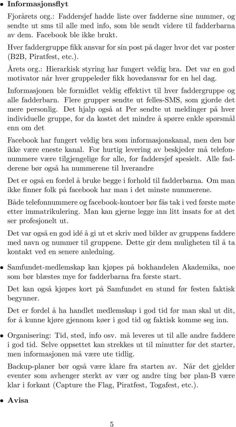 Det var en god motivator når hver gruppeleder fikk hovedansvar for en hel dag. Informasjonen ble formidlet veldig effektivt til hver faddergruppe og alle fadderbarn.