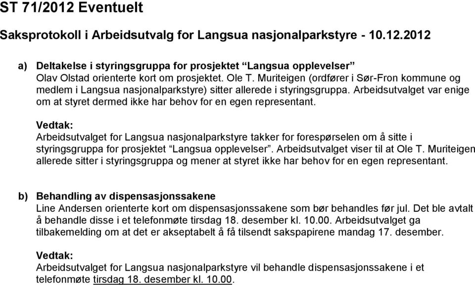 Vedtak: Arbeidsutvalget for Langsua nasjonalparkstyre takker for forespørselen om å sitte i styringsgruppa for prosjektet Langsua opplevelser. Arbeidsutvalget viser til at Ole T.