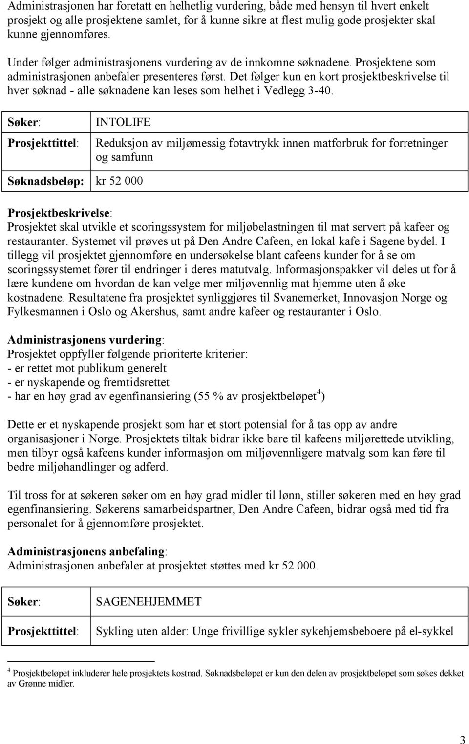 Det følger kun en kort prosjektbeskrivelse til hver søknad - alle søknadene kan leses som helhet i Vedlegg 3-40.