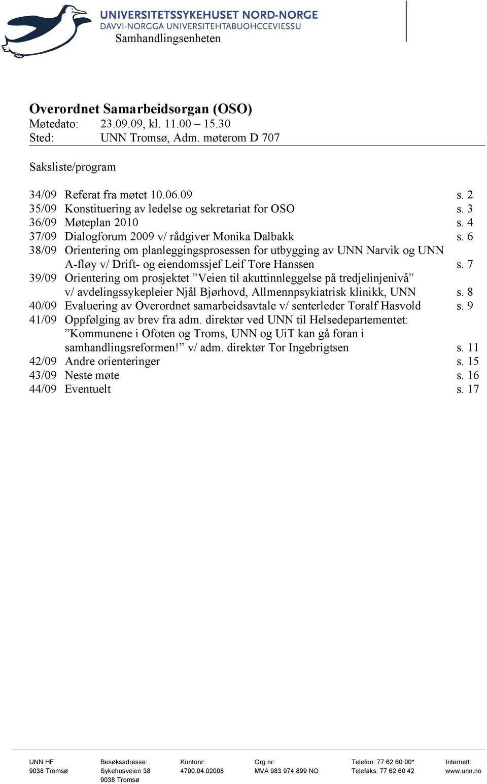 6 38/09 Orientering om planleggingsprosessen for utbygging av UNN Narvik og UNN A-fløy v/ Drift- og eiendomssjef Leif Tore Hanssen s.