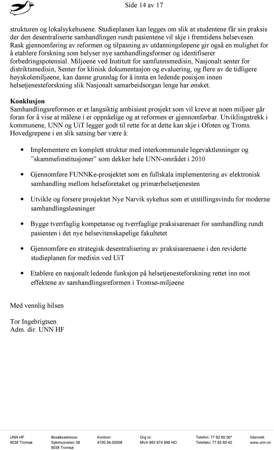 Miljøene ved Institutt for samfunnsmedisin, Nasjonalt senter for distriktsmedisin, Senter for klinisk dokumentasjon og evaluering, og flere av de tidligere høyskolemiljøene, kan danne grunnlag for å