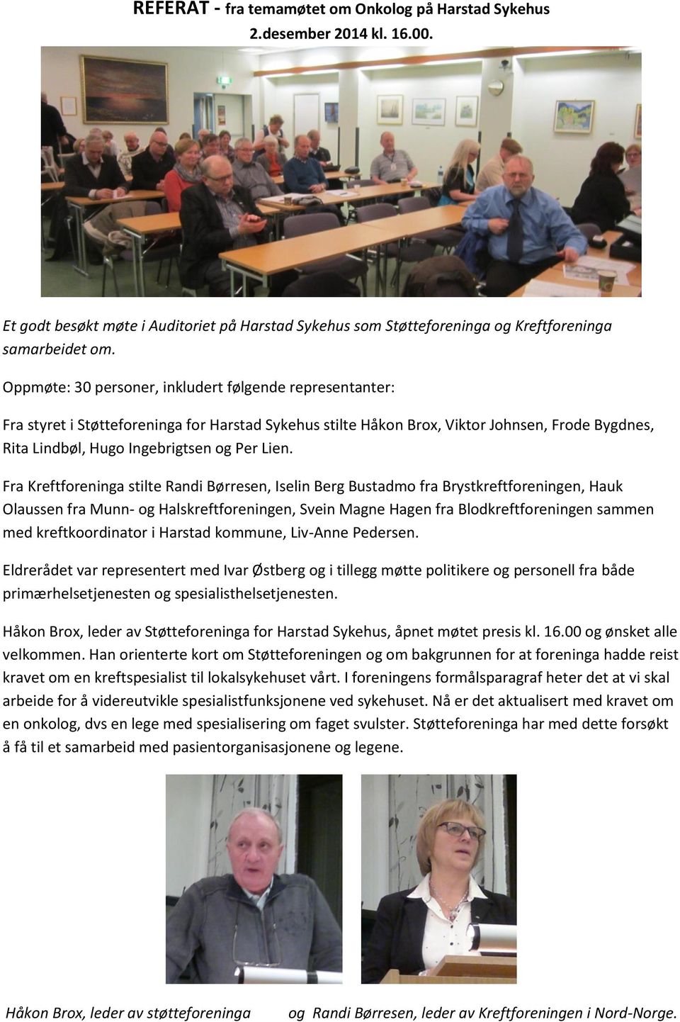 Fra Kreftforeninga stilte Randi Børresen, Iselin Berg Bustadmo fra Brystkreftforeningen, Hauk Olaussen fra Munn- og Halskreftforeningen, Svein Magne Hagen fra Blodkreftforeningen sammen med