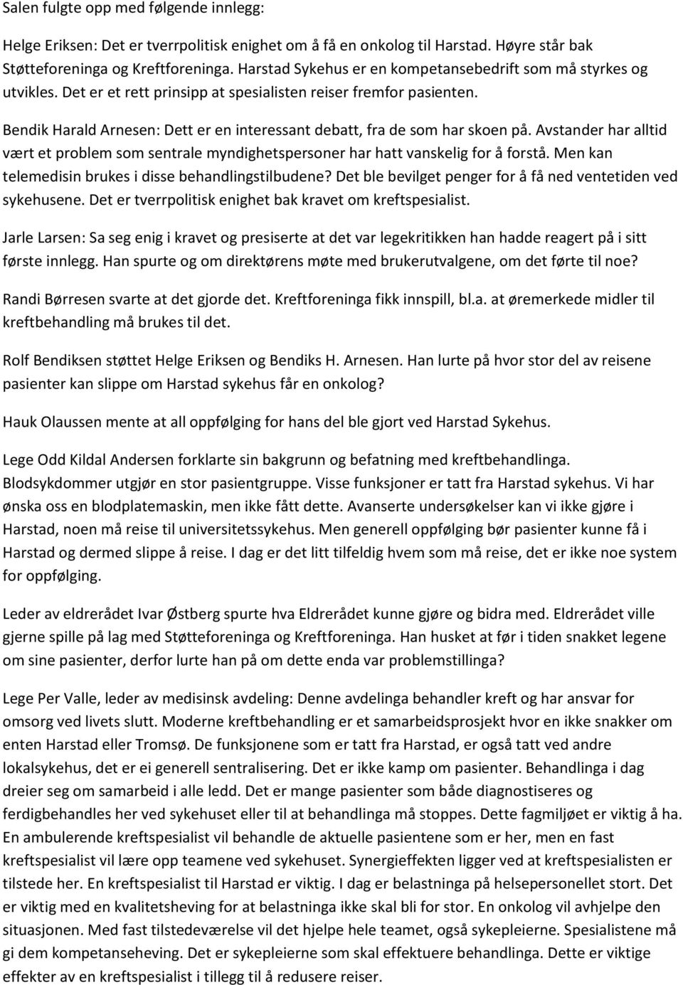 Bendik Harald Arnesen: Dett er en interessant debatt, fra de som har skoen på. Avstander har alltid vært et problem som sentrale myndighetspersoner har hatt vanskelig for å forstå.