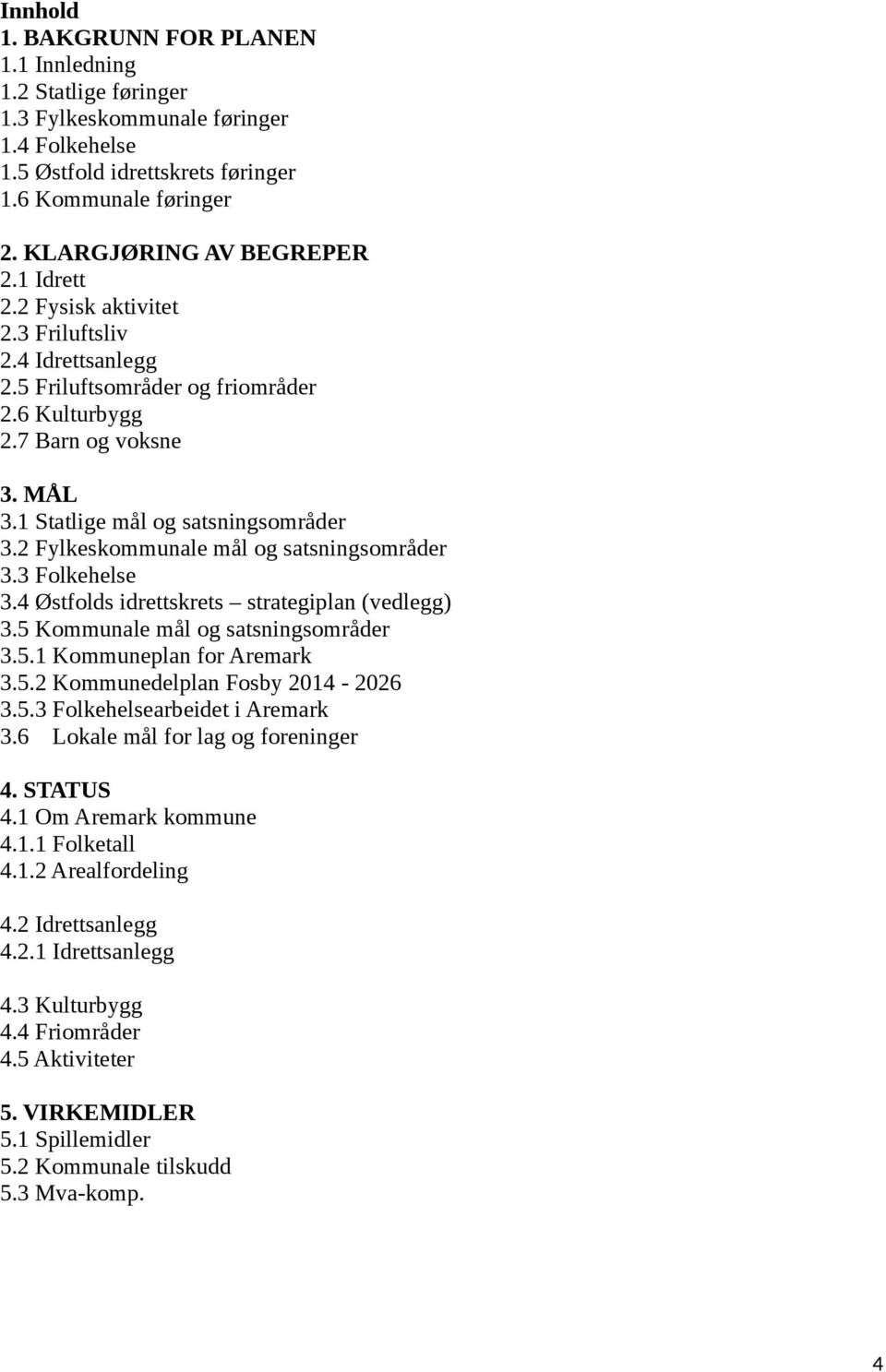 2 Fylkeskommunale mål og satsningsområder 3.3 Folkehelse 3.4 Østfolds idrettskrets strategiplan (vedlegg) 3.5 Kommunale mål og satsningsområder 3.5.1 Kommuneplan for Aremark 3.5.2 Kommunedelplan Fosby 2014-2026 3.