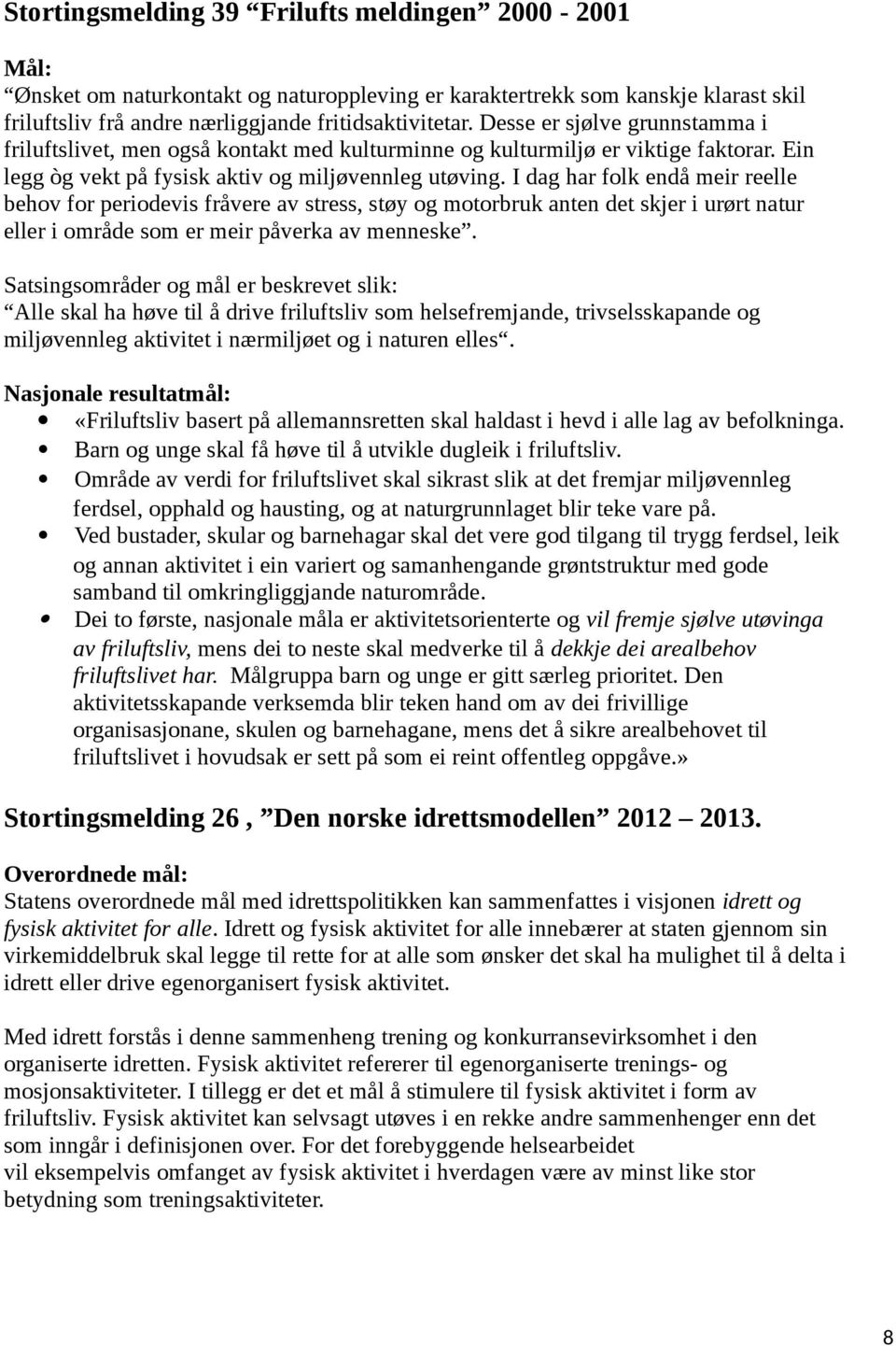 I dag har folk endå meir reelle behov for periodevis fråvere av stress, støy og motorbruk anten det skjer i urørt natur eller i område som er meir påverka av menneske.