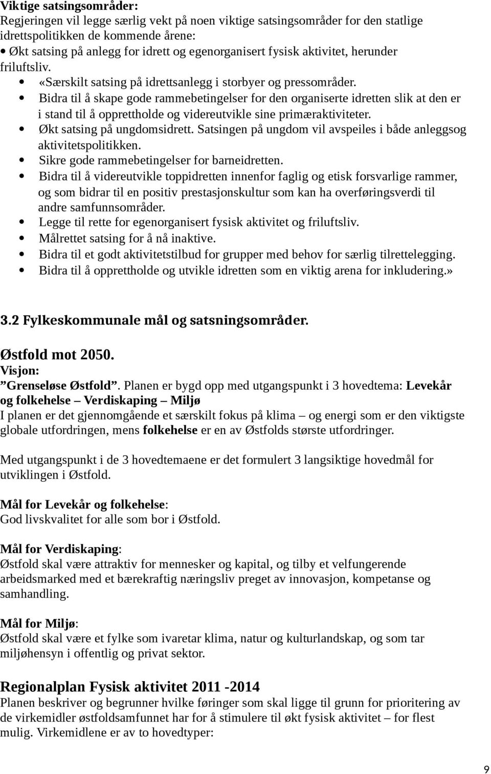 Bidra til å skape gode rammebetingelser for den organiserte idretten slik at den er i stand til å opprettholde og videreutvikle sine primæraktiviteter. Økt satsing på ungdomsidrett.