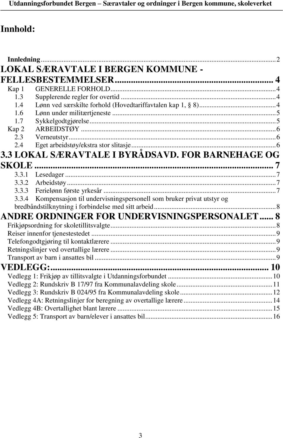 FOR BARNEHAGE OG SKOLE... 7 3.3.1 Lesedager... 7 3.3.2 Arbeidstøy... 7 3.3.3 Ferielønn første yrkesår... 7 3.3.4 Kompensasjon til undervisningspersonell som bruker privat utstyr og bredbåndstilknytning i forbindelse med sitt arbeid.