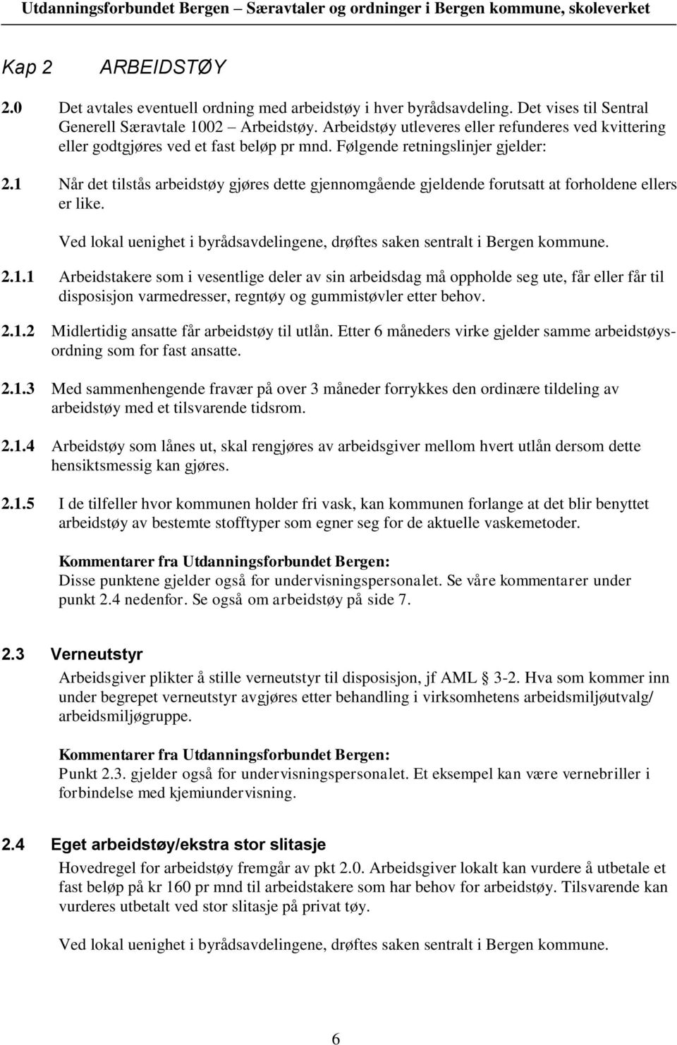 1 Når det tilstås arbeidstøy gjøres dette gjennomgående gjeldende forutsatt at forholdene ellers er like. Ved lokal uenighet i byrådsavdelingene, drøftes saken sentralt i Bergen kommune. 2.1.1 Arbeidstakere som i vesentlige deler av sin arbeidsdag må oppholde seg ute, får eller får til disposisjon varmedresser, regntøy og gummistøvler etter behov.