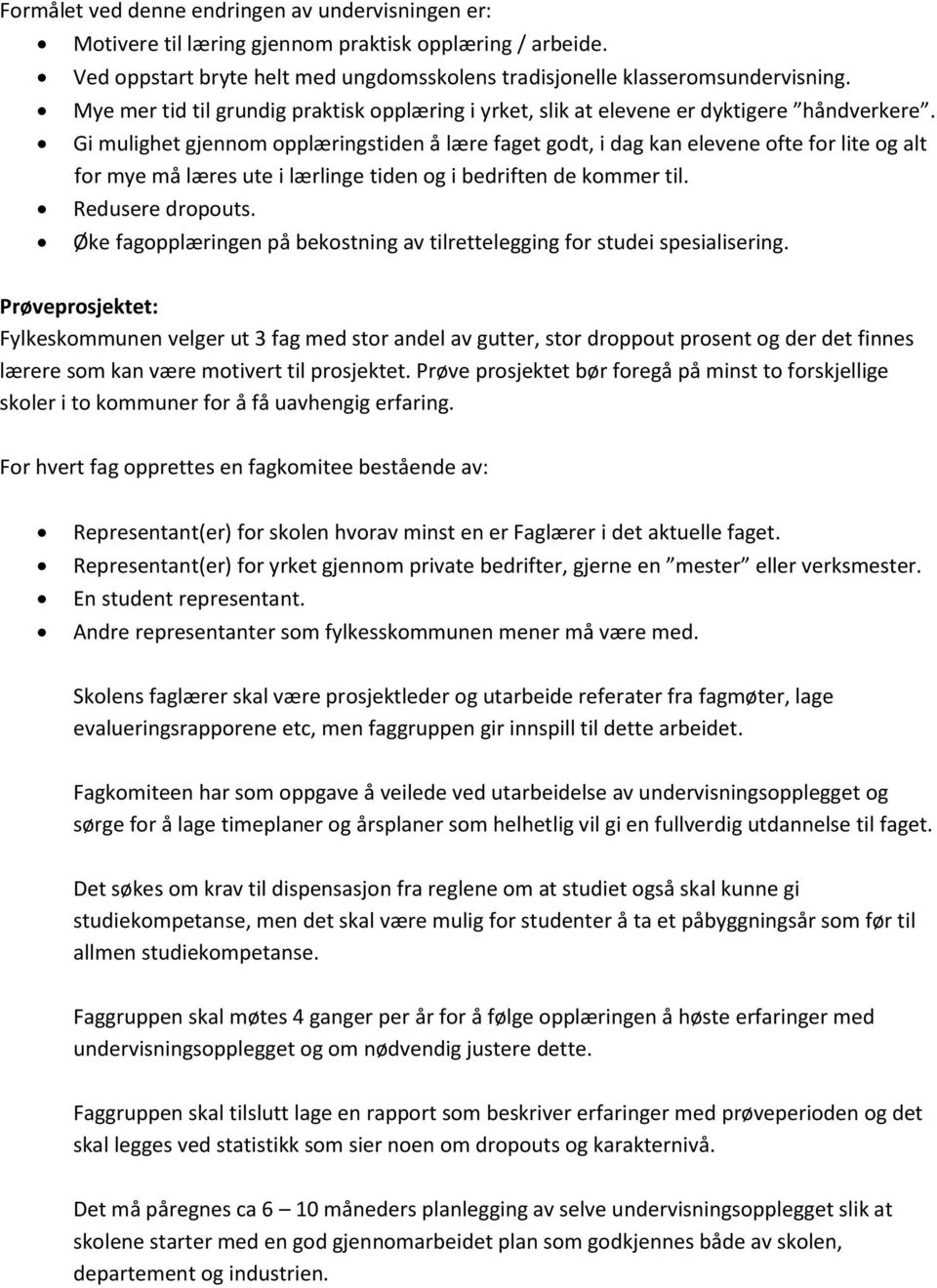 Gi mulighet gjennom opplæringstiden å lære faget godt, i dag kan elevene ofte for lite og alt for mye må læres ute i lærlinge tiden og i bedriften de kommer til. Redusere dropouts.