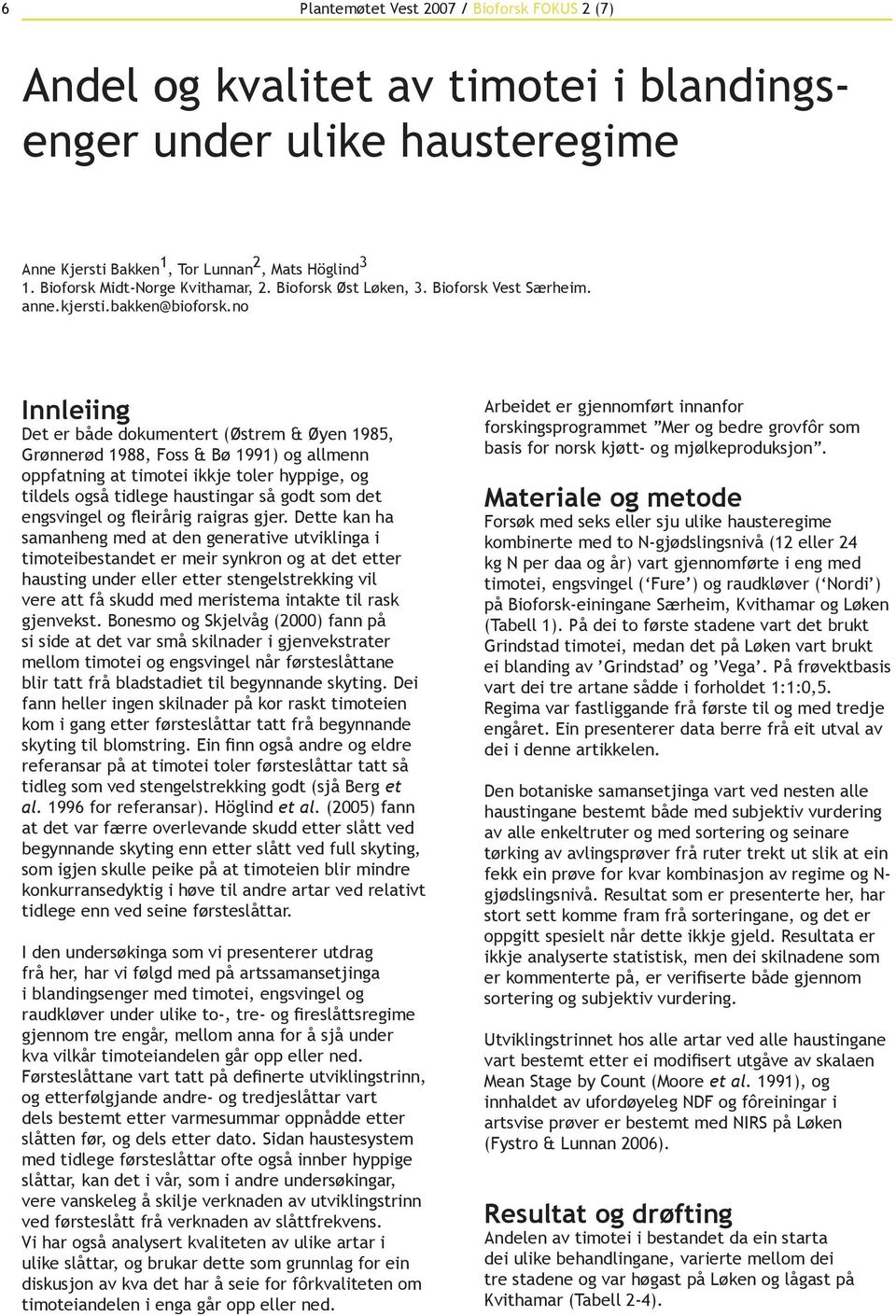 no Innleiing Det er både dokumentert (Østrem & Øyen 1985, Grønnerød 1988, Foss & Bø 1991) og allmenn oppfatning at timotei ikkje toler hyppige, og tildels også tidlege haustingar så godt som det