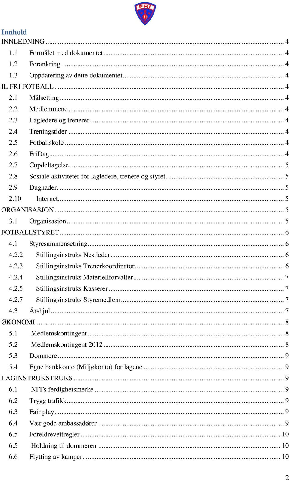 .. 5 ORGANISASJON... 5 3.1 Organisasjon... 5 FOTBALLSTYRET... 6 4.1 Styresammensetning.... 6 4.2.2 Stillingsinstruks Nestleder... 6 4.2.3 Stillingsinstruks Trenerkoordinator... 6 4.2.4 Stillingsinstruks Materiellforvalter.