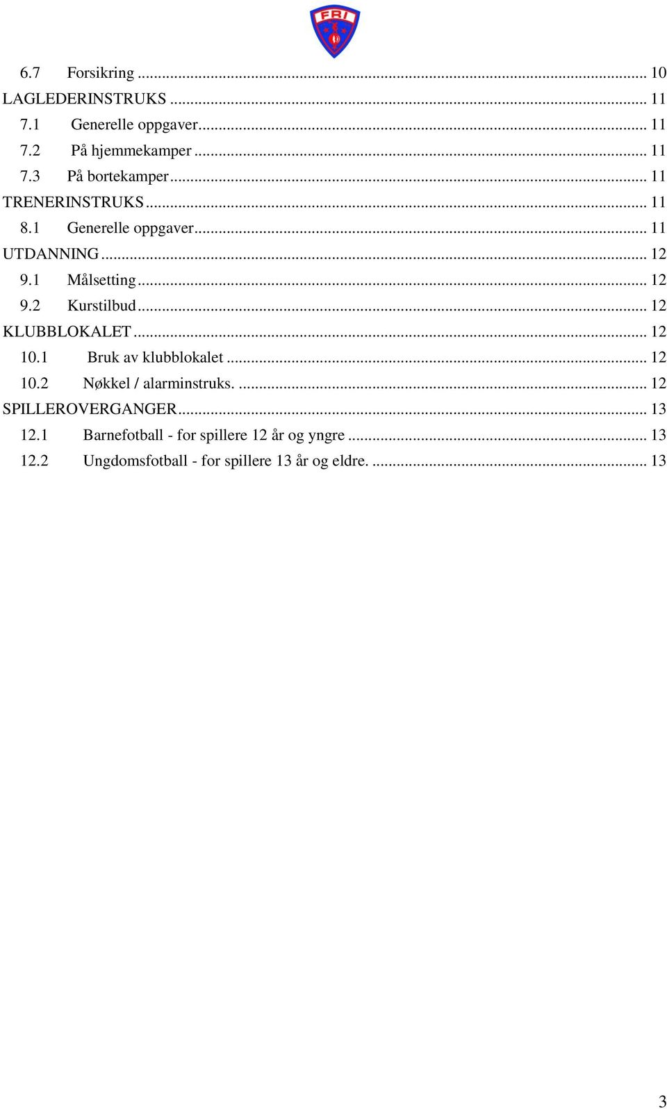 .. 12 KLUBBLOKALET... 12 10.1 Bruk av klubblokalet... 12 10.2 Nøkkel / alarminstruks.... 12 SPILLEROVERGANGER.