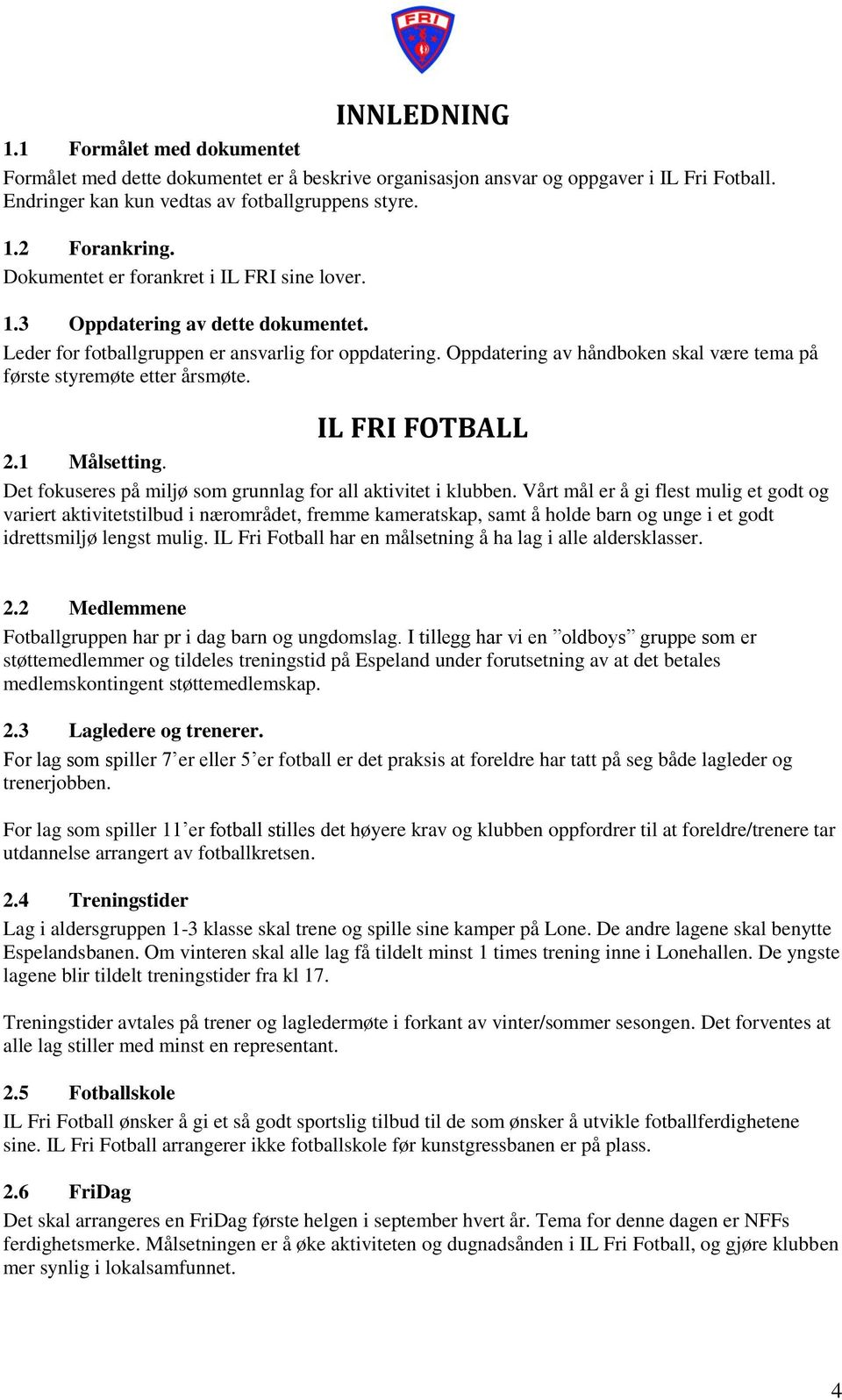 Oppdatering av håndboken skal være tema på første styremøte etter årsmøte. IL FRI FOTBALL 2.1 Målsetting. Det fokuseres på miljø som grunnlag for all aktivitet i klubben.