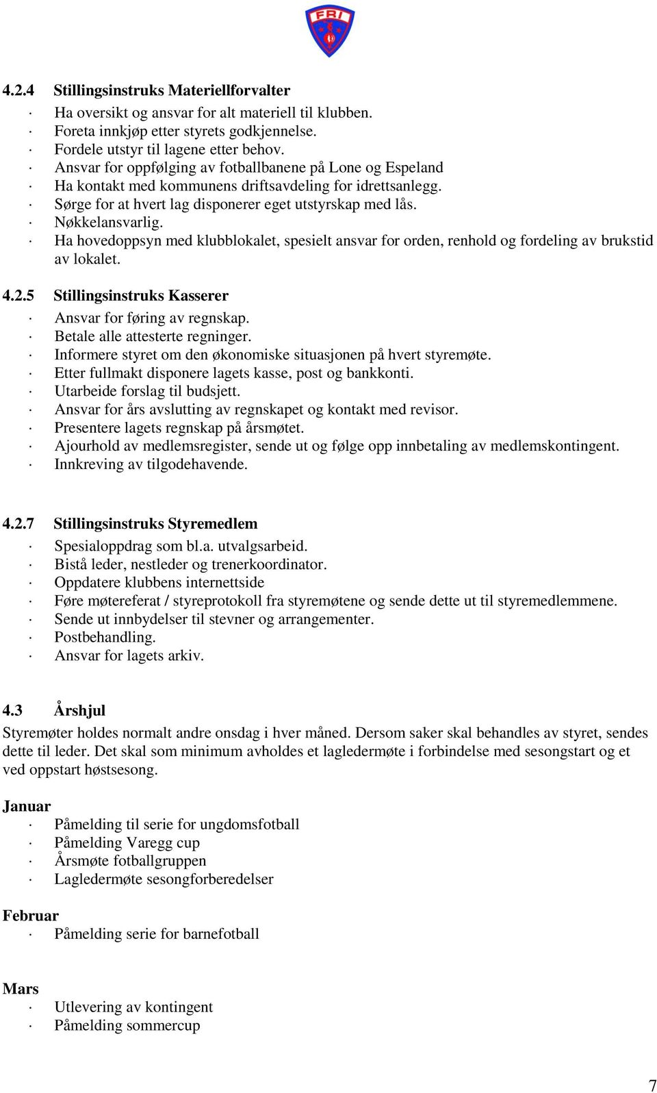 Ha hovedoppsyn med klubblokalet, spesielt ansvar for orden, renhold og fordeling av brukstid av lokalet. 4.2.5 Stillingsinstruks Kasserer Ansvar for føring av regnskap.