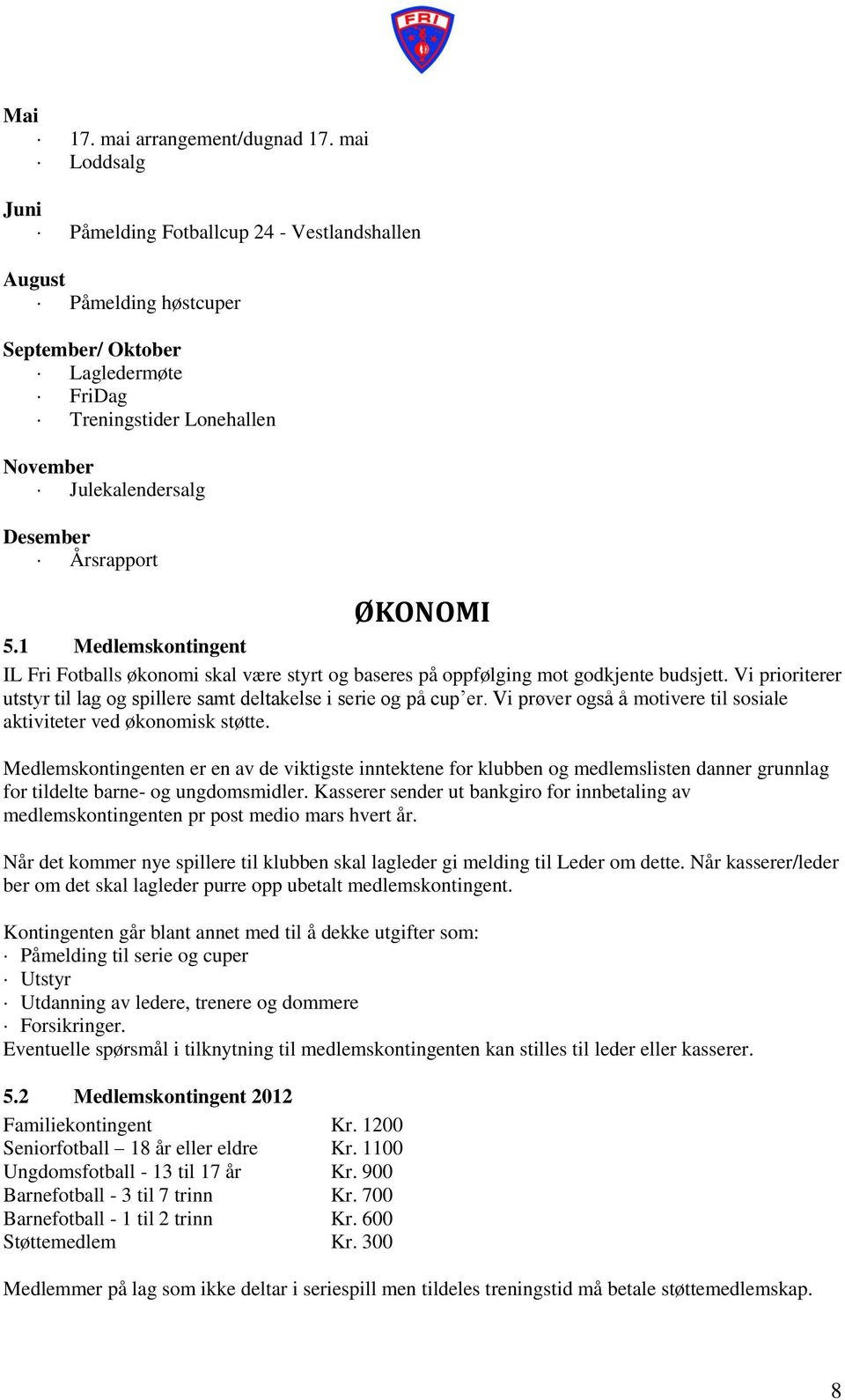 ØKONOMI 5.1 Medlemskontingent IL Fri Fotballs økonomi skal være styrt og baseres på oppfølging mot godkjente budsjett. Vi prioriterer utstyr til lag og spillere samt deltakelse i serie og på cup er.