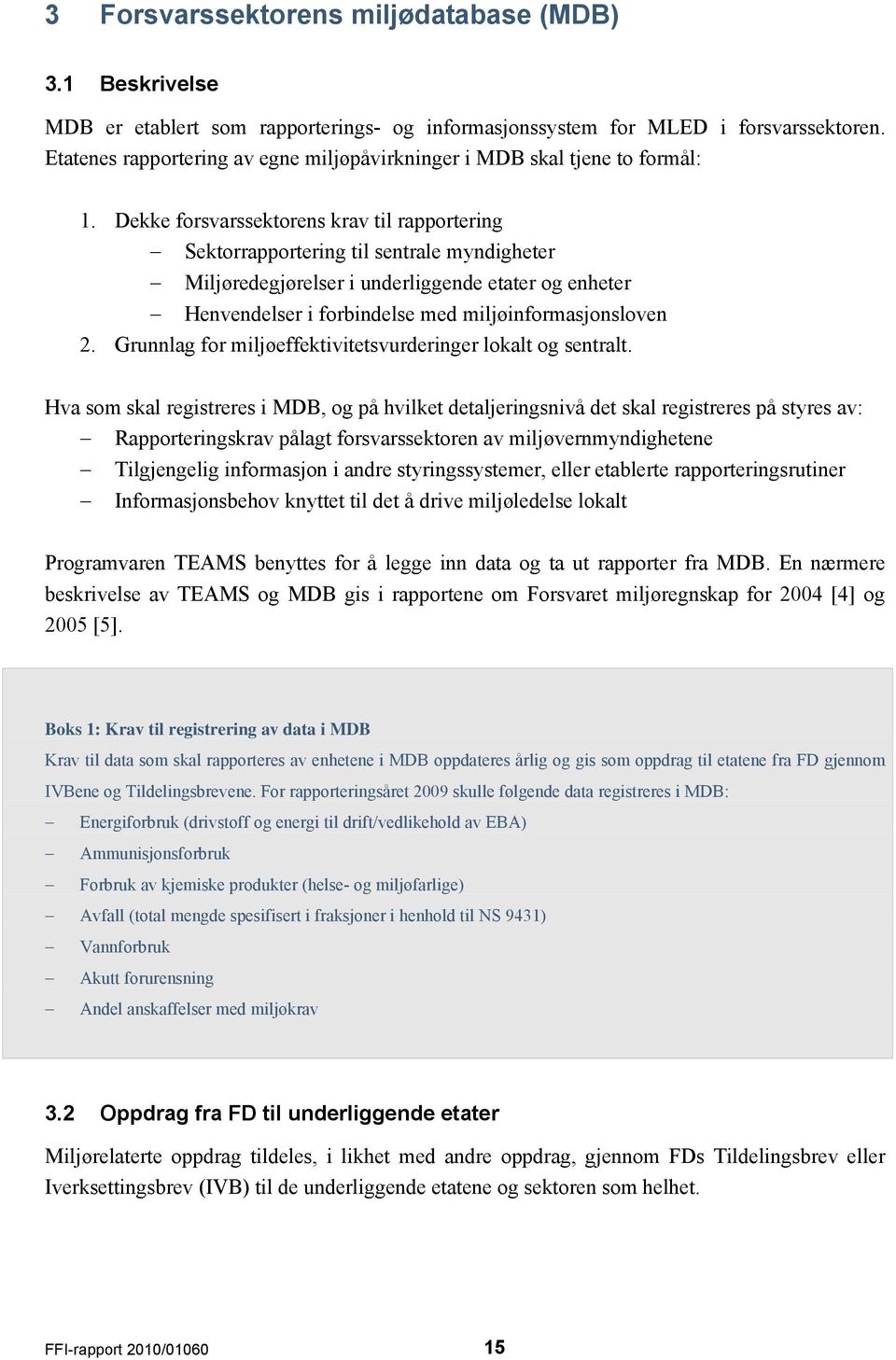 Dekke forsvarssektorens krav til rapportering Sektorrapportering til sentrale myndigheter Miljøredegjørelser i underliggende etater og enheter Henvendelser i forbindelse med miljøinformasjonsloven 2.