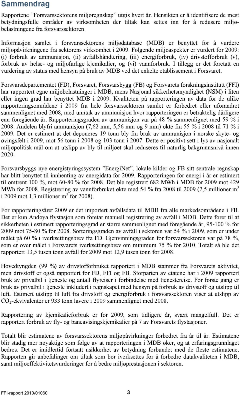 Informasjon samlet i forsvarssektorens miljødatabase (MDB) er benyttet for å vurdere miljøpåvirkningene fra sektorens virksomhet i 2009.