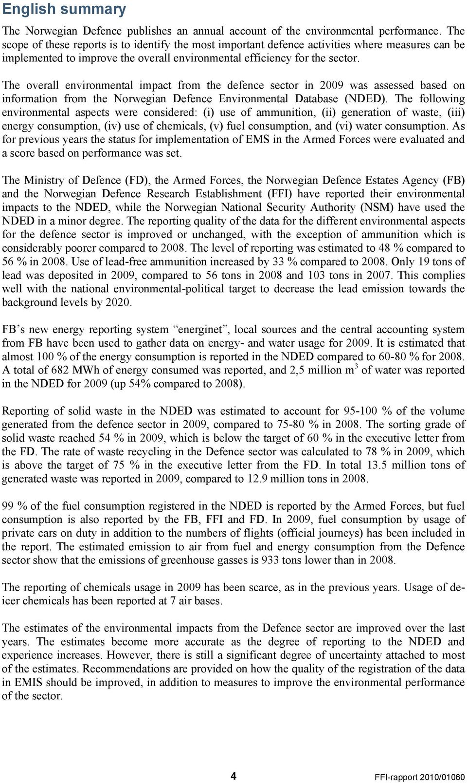 The overall environmental impact from the defence sector in 2009 was assessed based on information from the Norwegian Defence Environmental Database (NDED).